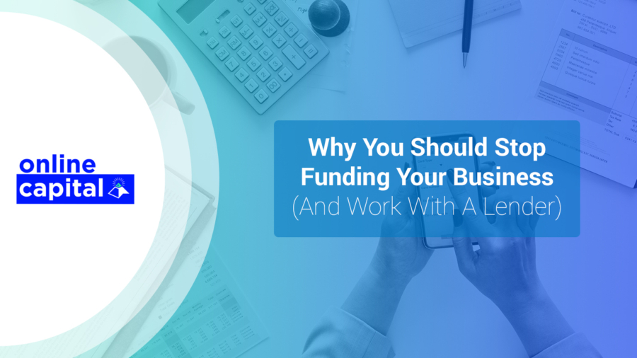 Why You Should Stop Funding Your Business (And Work With A Lender)